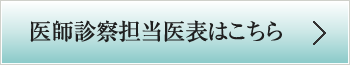 医師診察担当医表はこちら